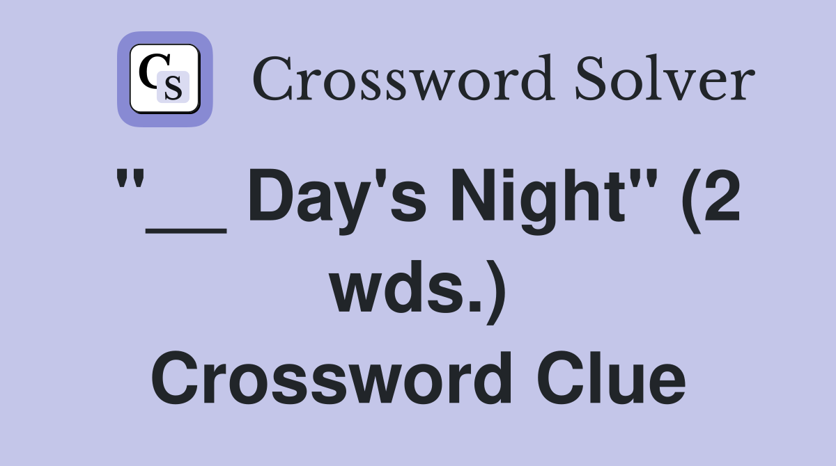 "__ Day's Night" (2 wds.) Crossword Clue
