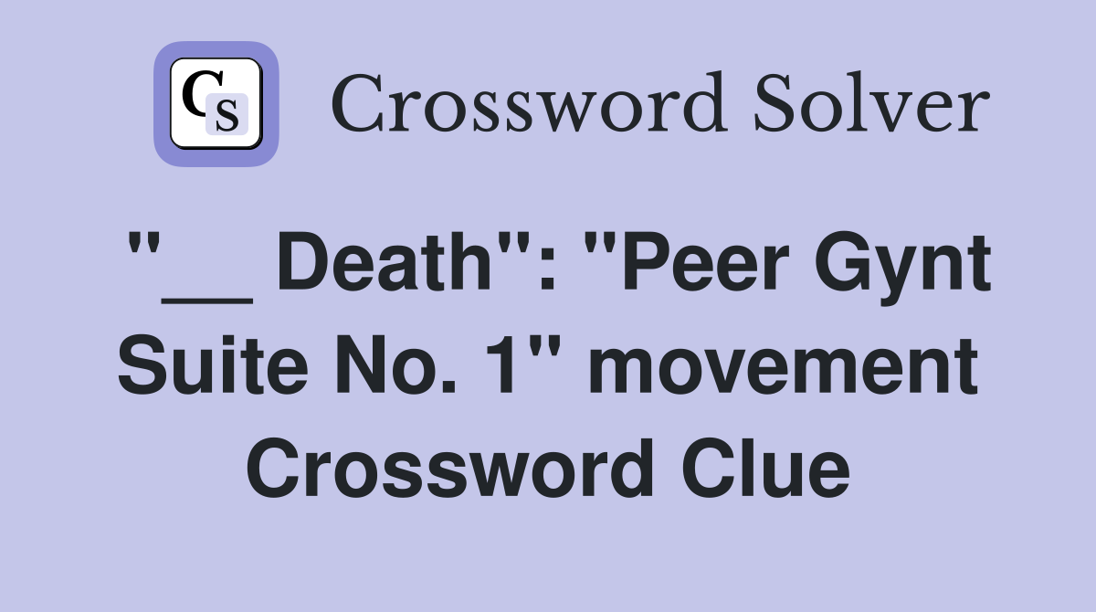 "__ Death": "Peer Gynt Suite No. 1" movement Crossword Clue