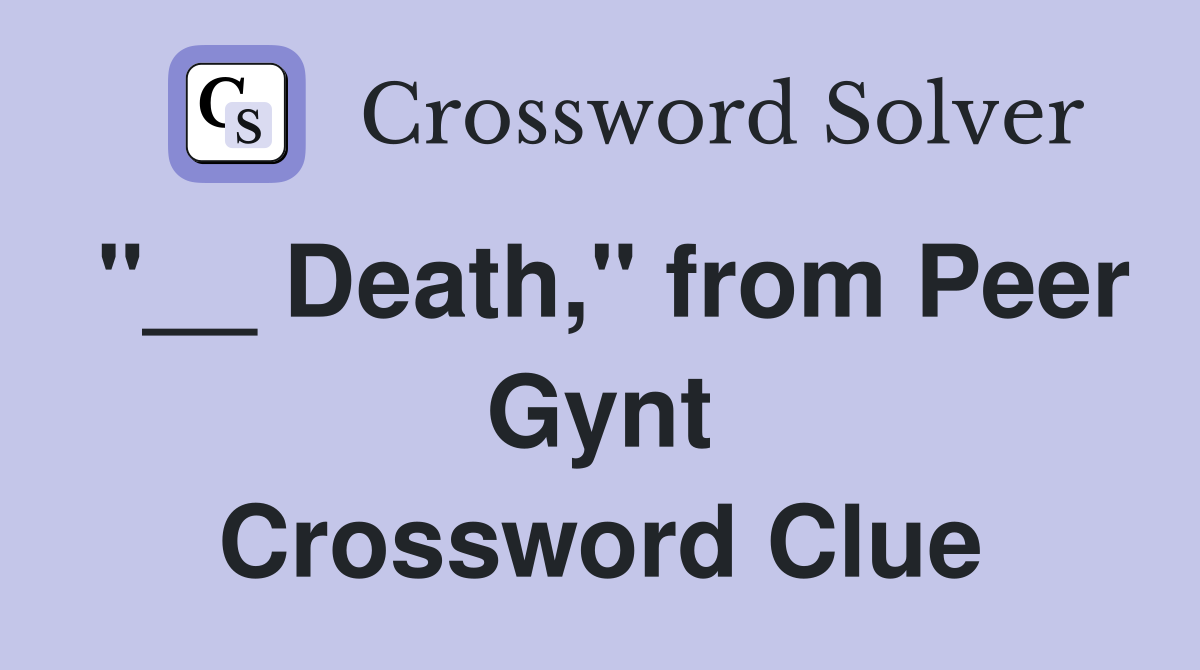 "__ Death," from Peer Gynt Crossword Clue