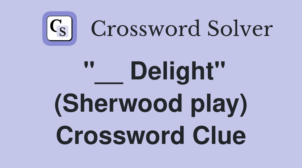 "__ Delight" (Sherwood play) Crossword Clue