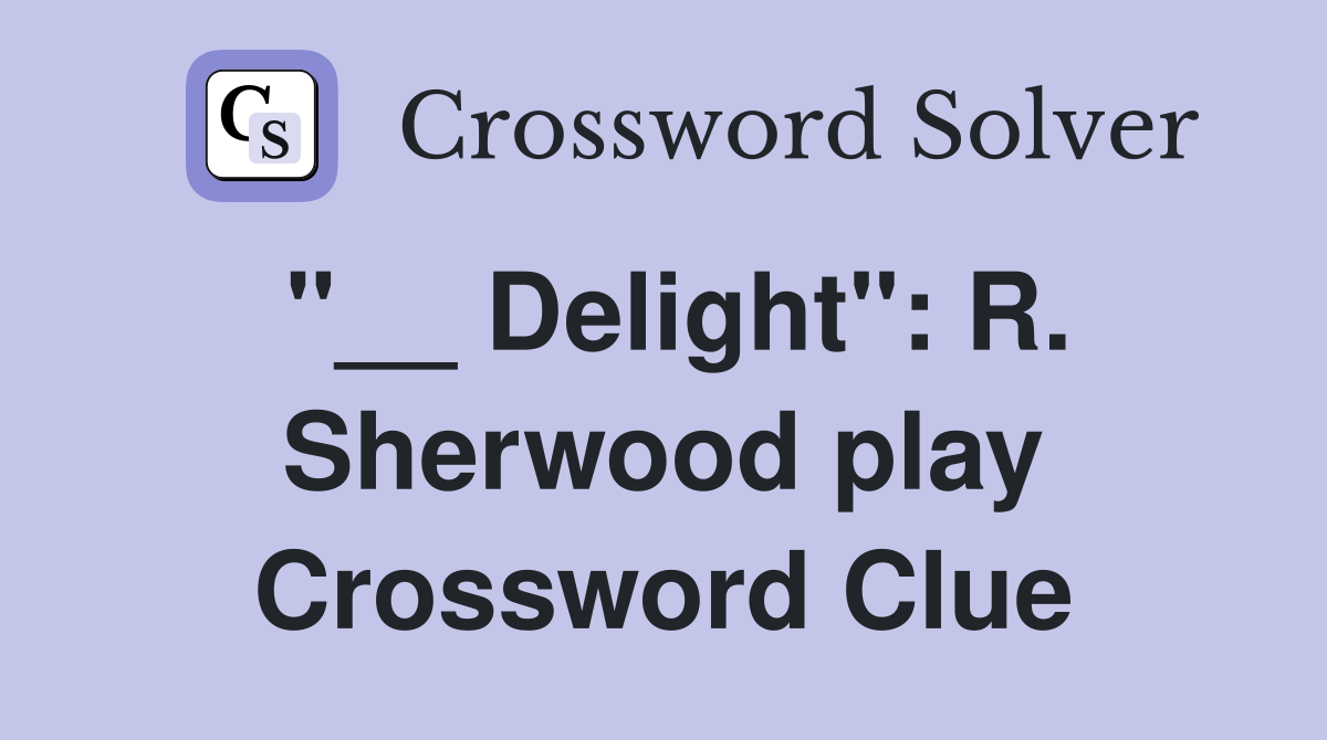 "__ Delight": R. Sherwood play Crossword Clue