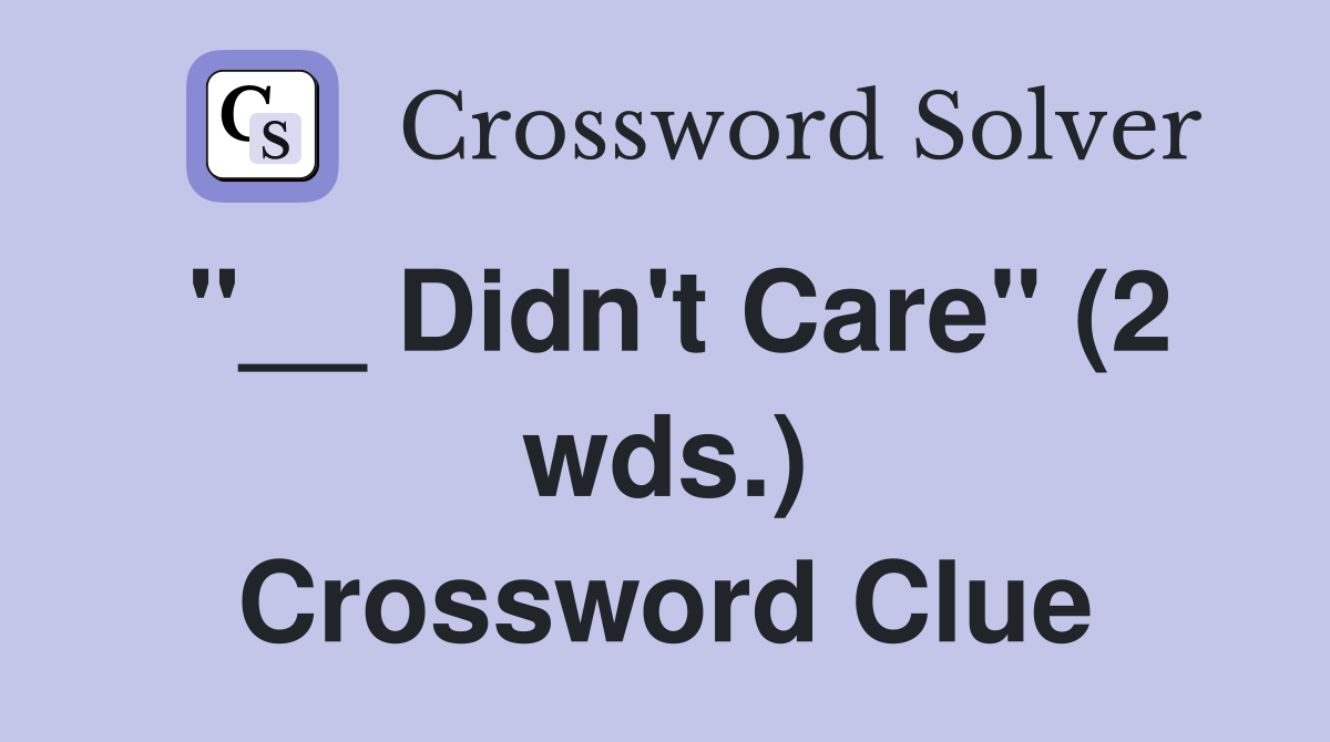 "__ Didn't Care" (2 wds.) Crossword Clue