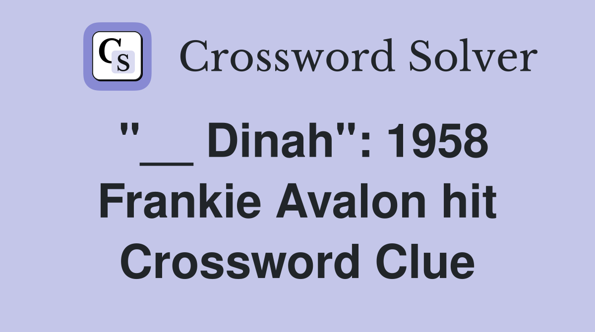 "__ Dinah": 1958 Frankie Avalon hit Crossword Clue