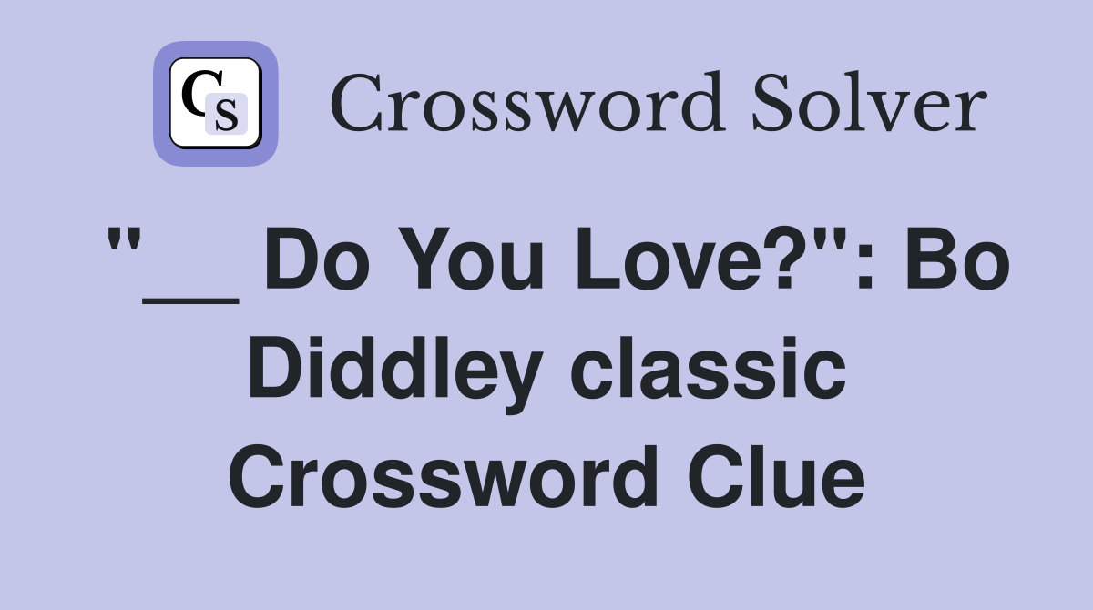 "__ Do You Love?": Bo Diddley classic Crossword Clue