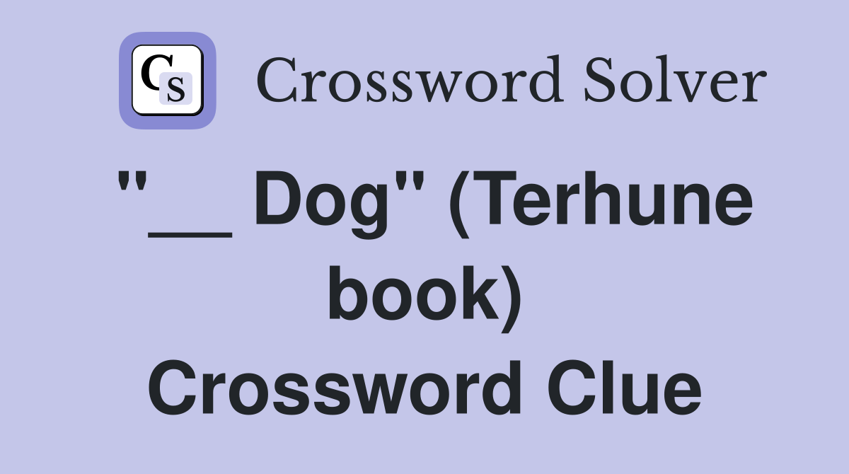 "__ Dog" (Terhune book) Crossword Clue