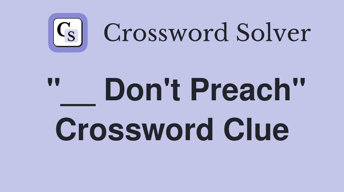 "__ Don't Preach" Crossword Clue