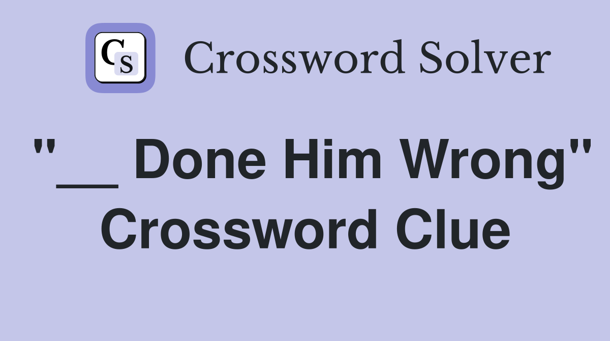 "__ Done Him Wrong" Crossword Clue