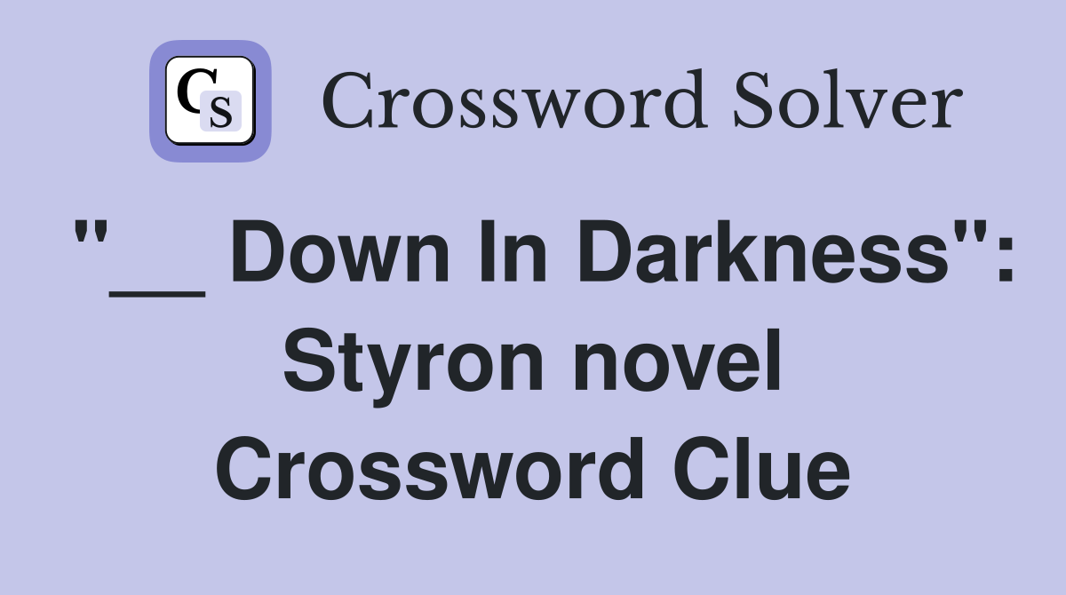 "__ Down In Darkness": Styron novel Crossword Clue
