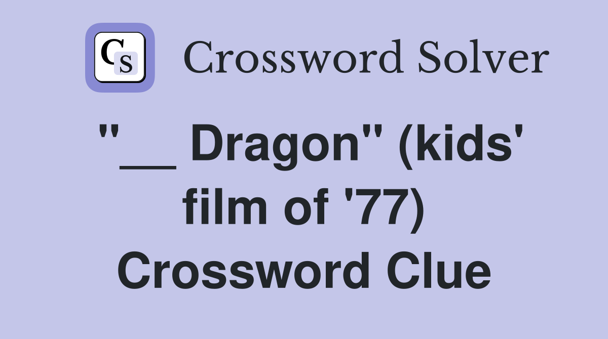 "__ Dragon" (kids' film of '77) Crossword Clue