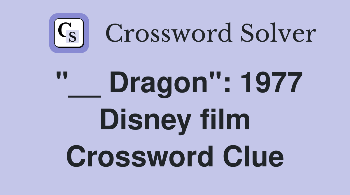 "__ Dragon": 1977 Disney film Crossword Clue