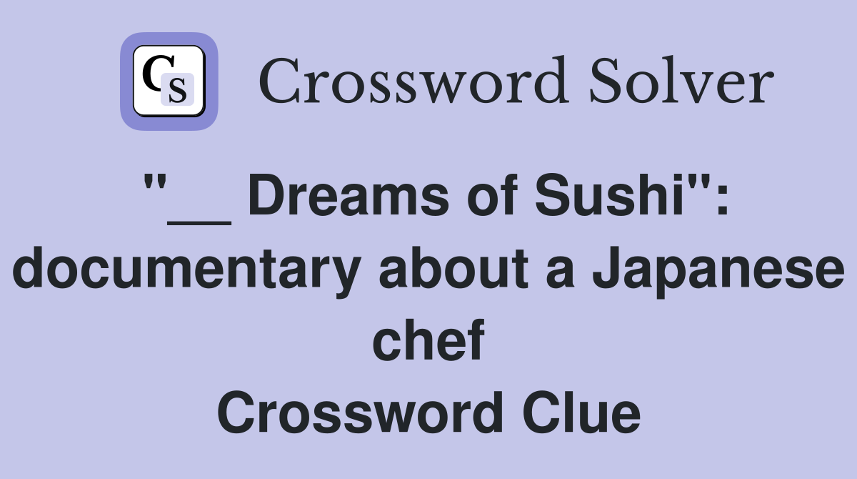 "__ Dreams of Sushi": documentary about a Japanese chef Crossword Clue