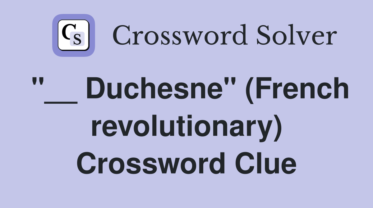 "__ Duchesne" (French revolutionary) Crossword Clue