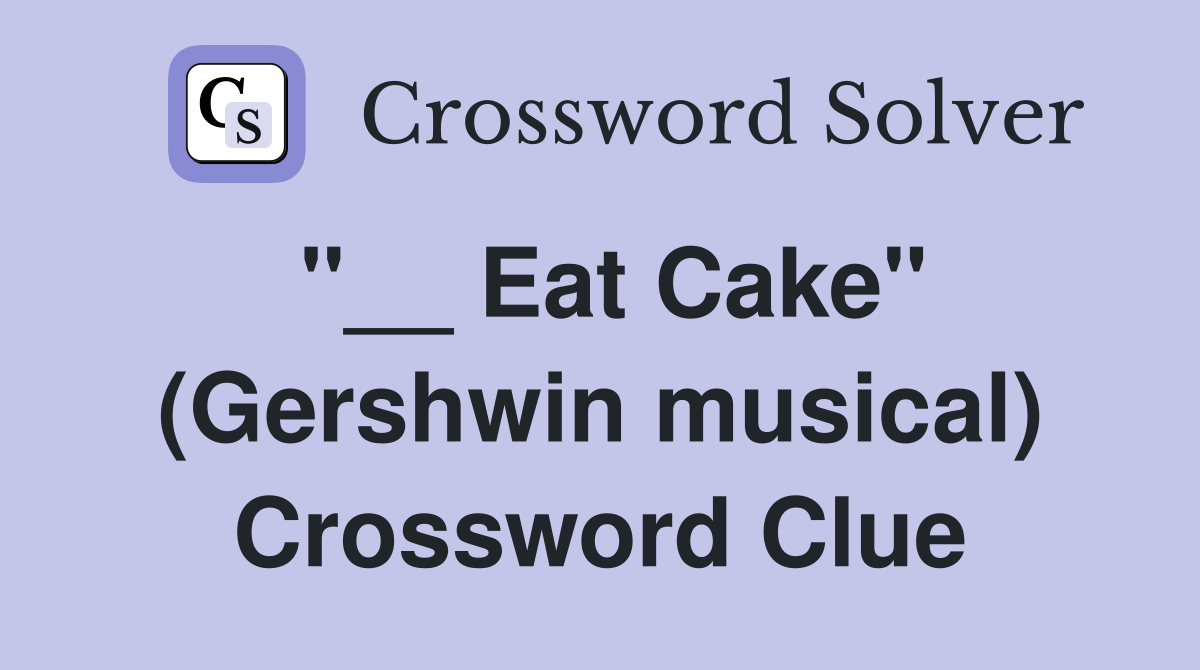 "__ Eat Cake" (Gershwin musical) Crossword Clue