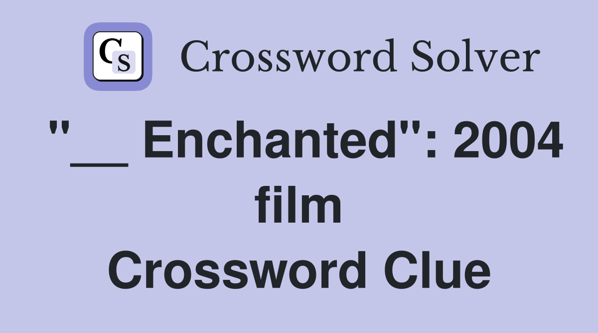 "__ Enchanted": 2004 film Crossword Clue