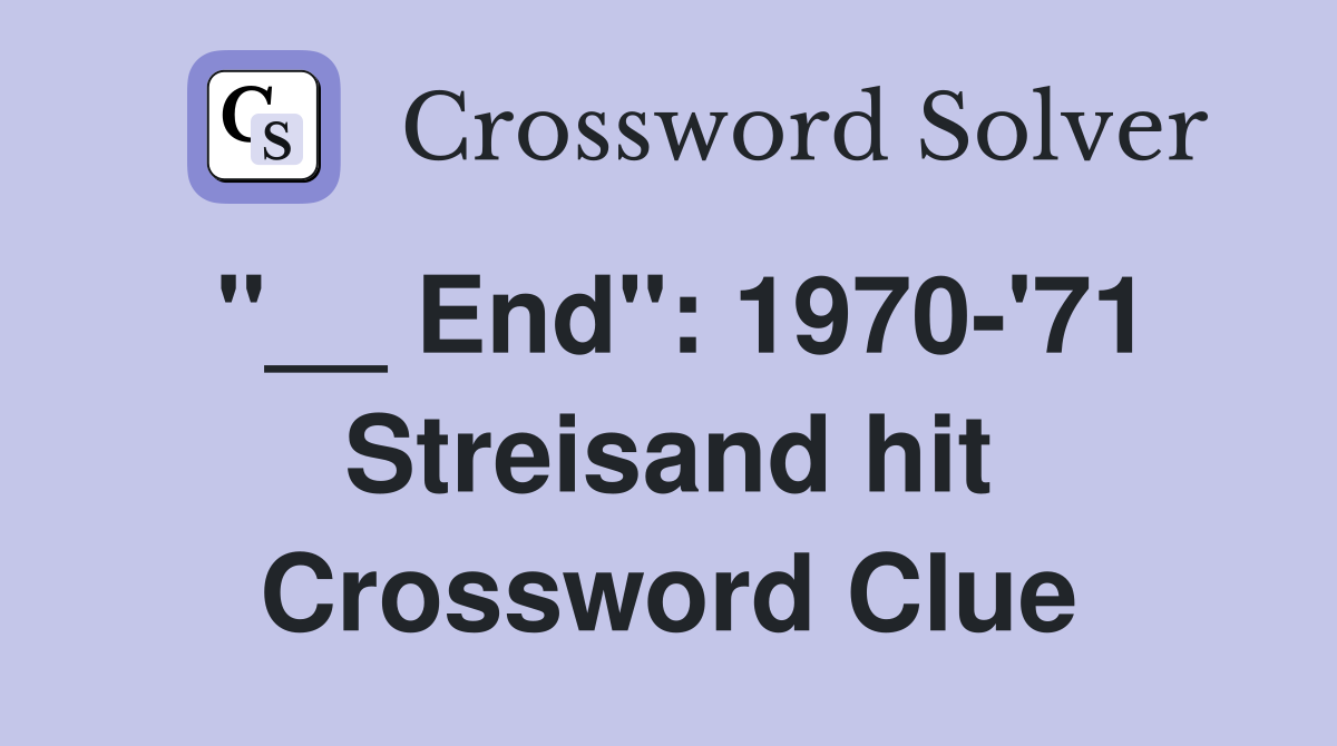 "__ End": 1970-'71 Streisand hit Crossword Clue