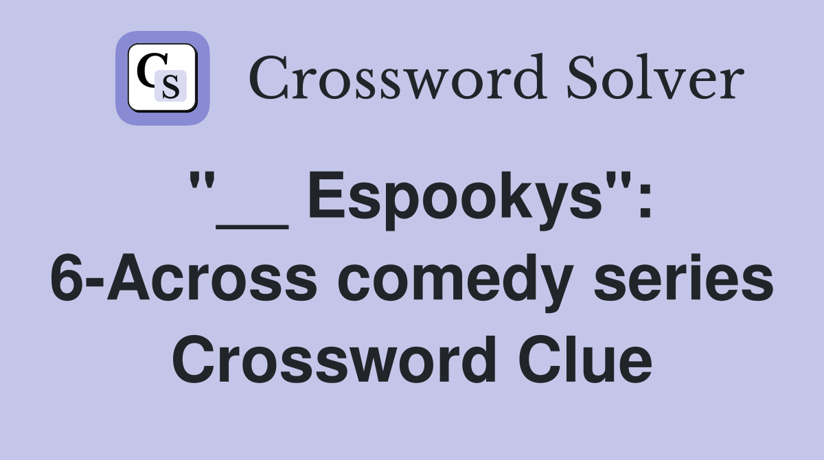 "__ Espookys": 6-Across comedy series Crossword Clue