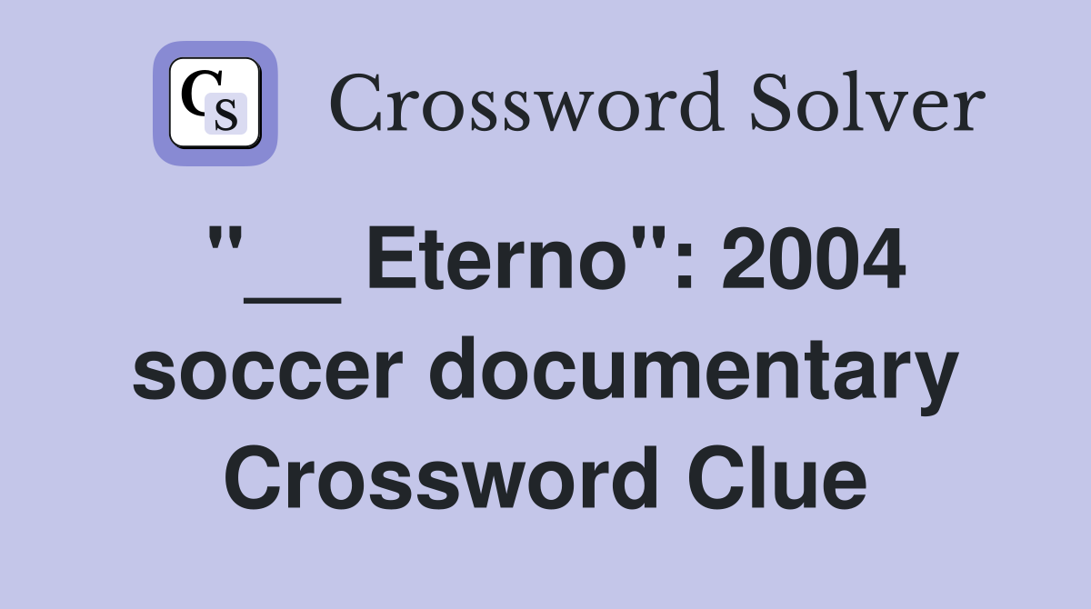 "__ Eterno": 2004 soccer documentary Crossword Clue