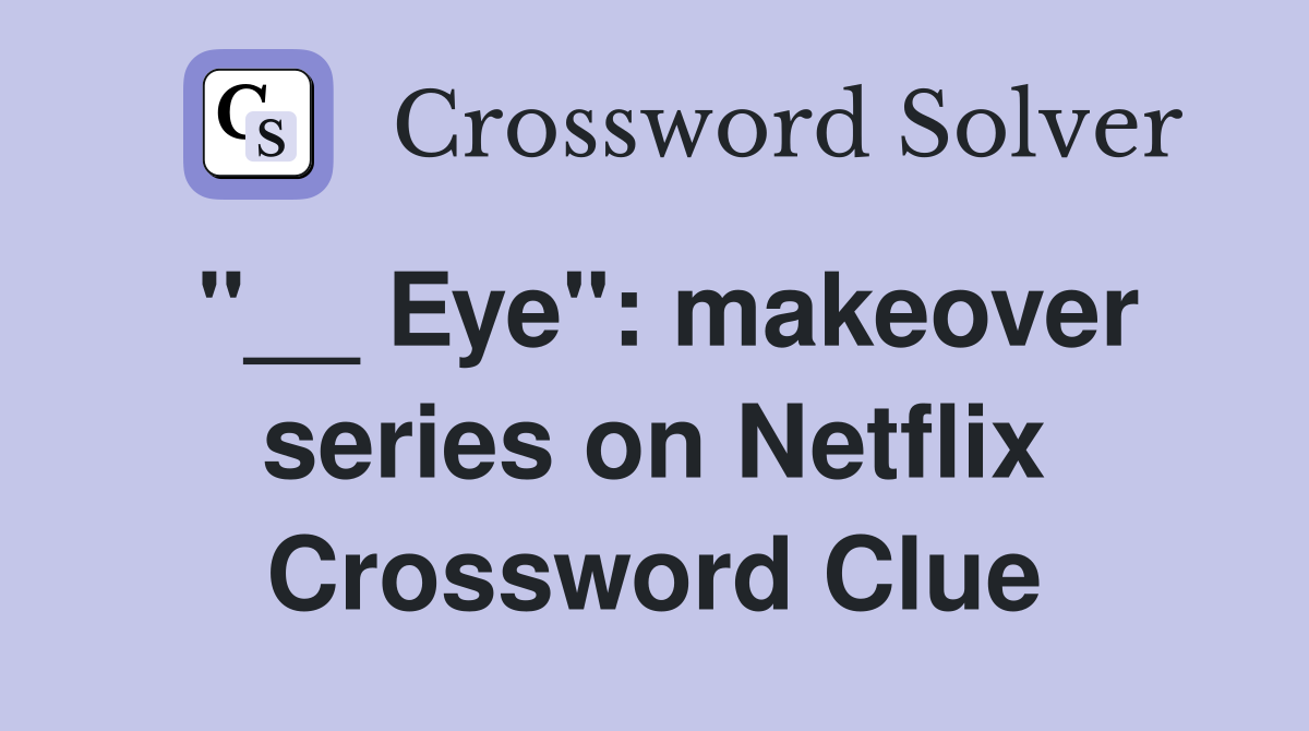"__ Eye": makeover series on Netflix Crossword Clue