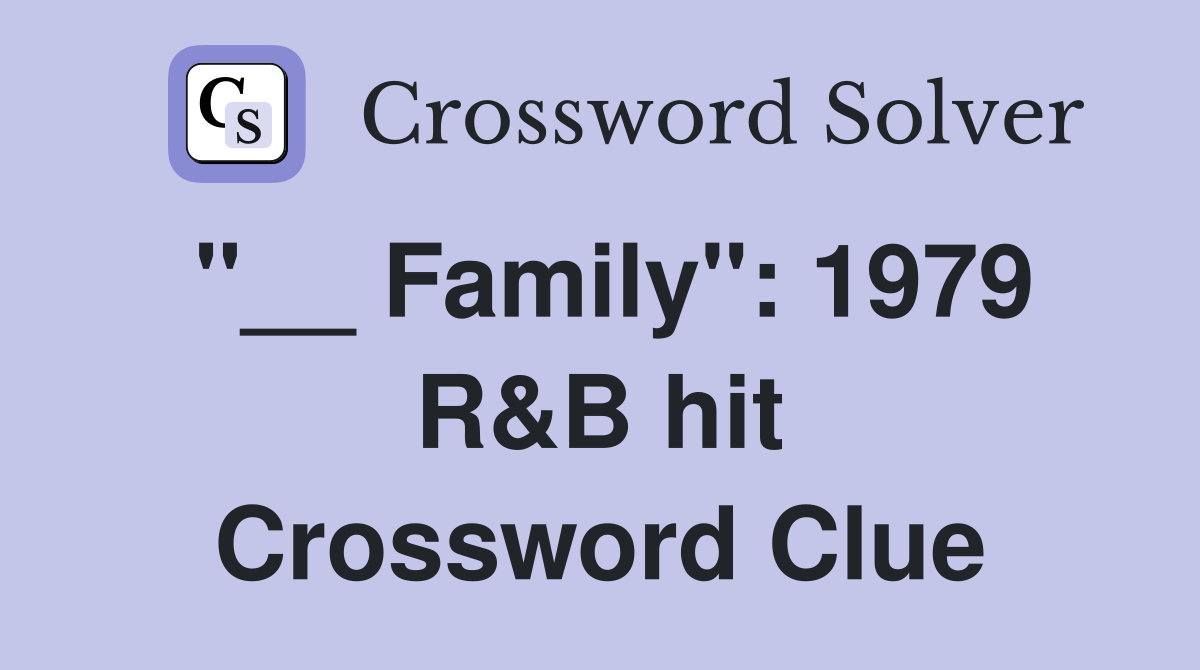"__ Family": 1979 R&B hit Crossword Clue