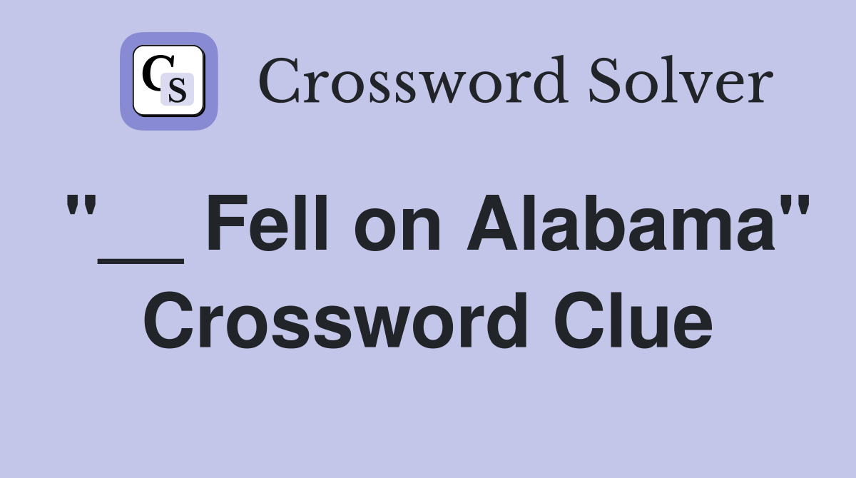"__ Fell on Alabama" Crossword Clue