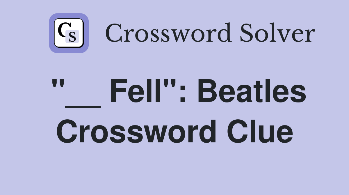 "__ Fell": Beatles Crossword Clue