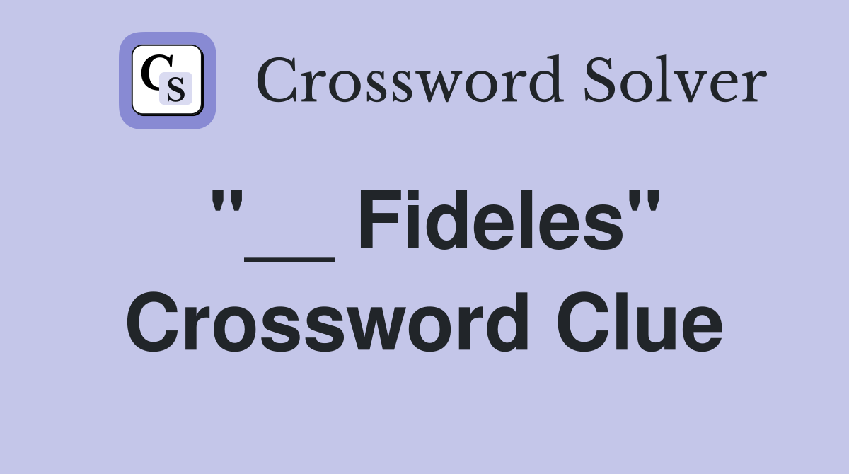 "__ Fideles" Crossword Clue