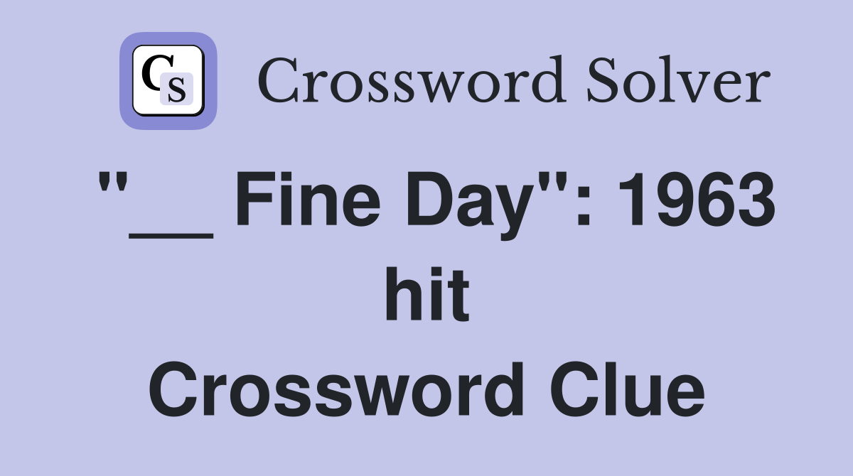 "__ Fine Day": 1963 hit Crossword Clue