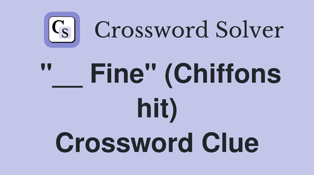 "__ Fine" (Chiffons hit) Crossword Clue