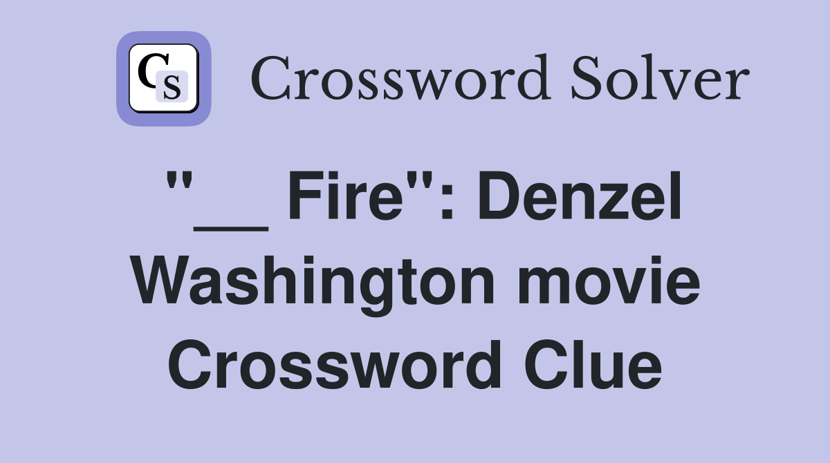 "__ Fire": Denzel Washington movie Crossword Clue