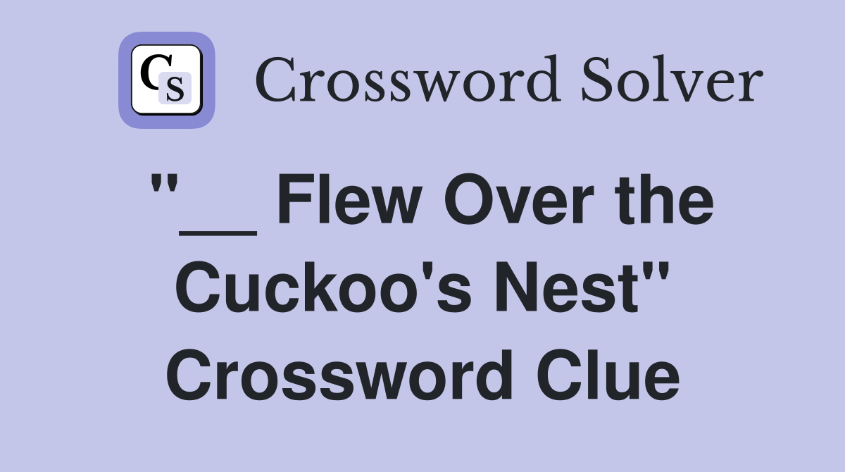 "__ Flew Over the Cuckoo's Nest" Crossword Clue