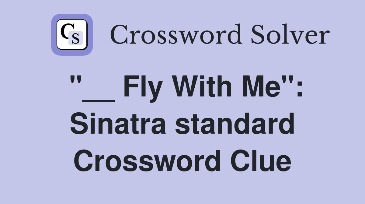 "__ Fly With Me": Sinatra standard Crossword Clue