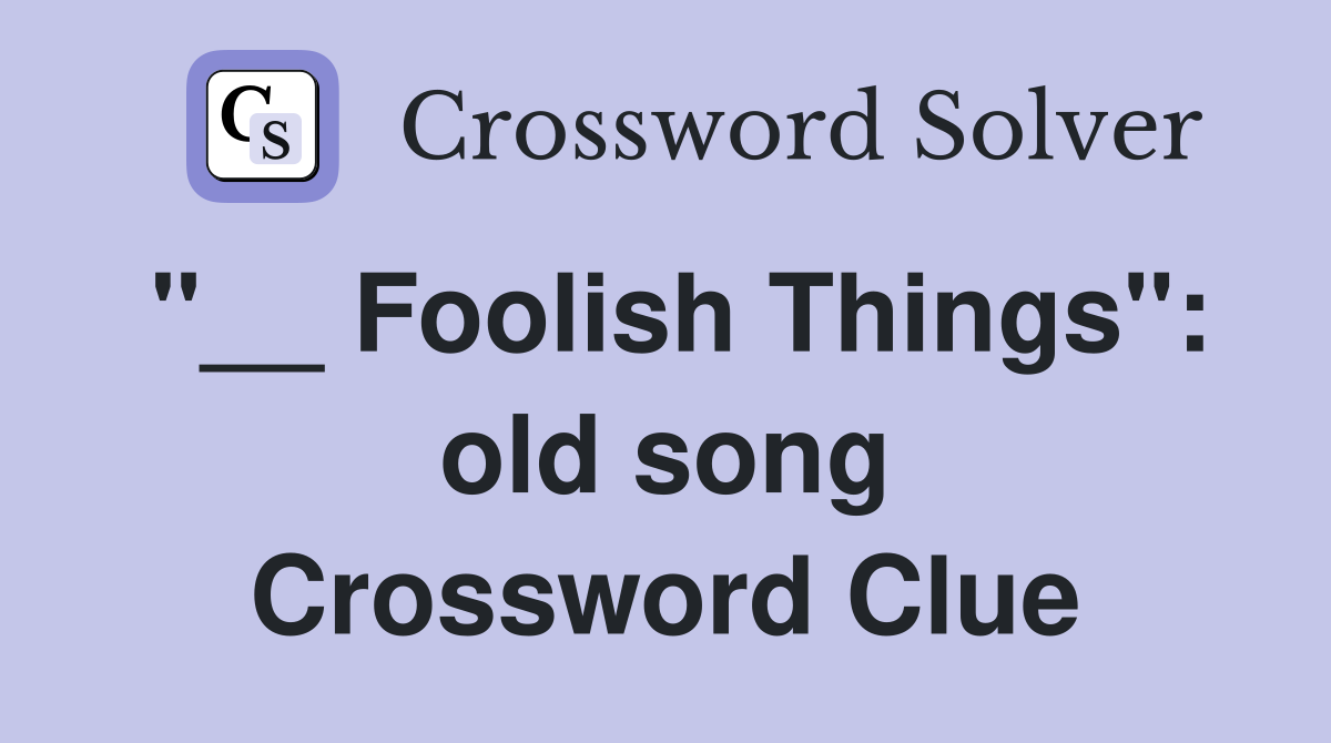 "__ Foolish Things": old song Crossword Clue