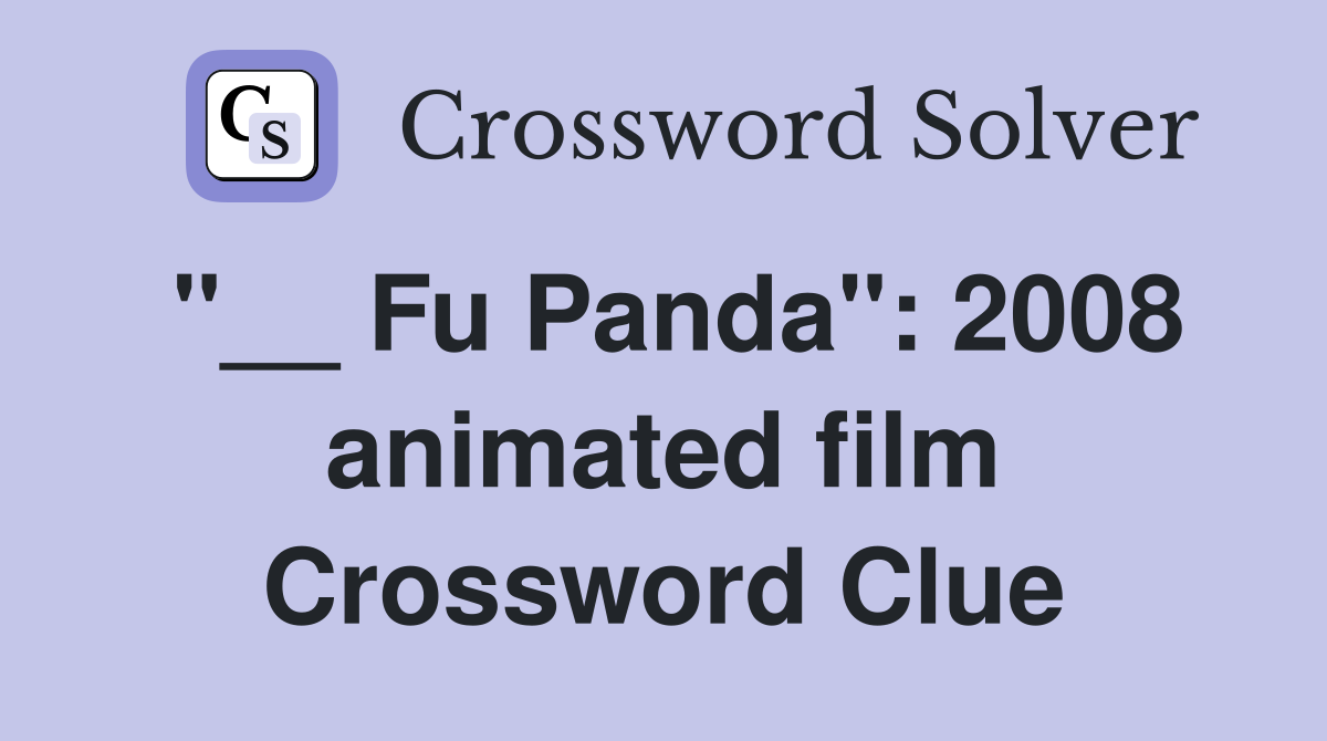 "__ Fu Panda": 2008 animated film Crossword Clue