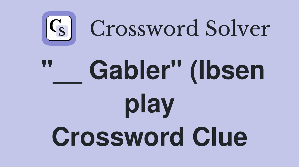 Gabler quot (Ibsen play) Crossword Clue Answers Crossword Solver Gabler quot (Ibsen play) Crossword Clue Answers Crossword Solver