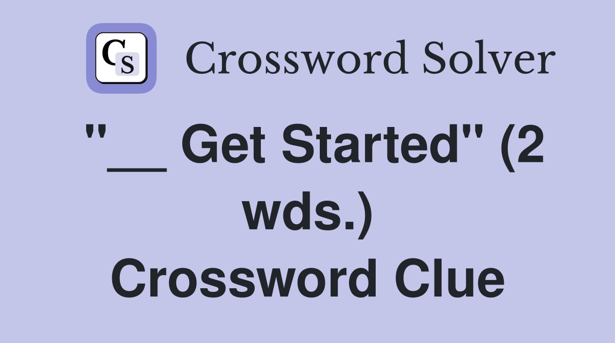 "__ Get Started" (2 wds.) Crossword Clue
