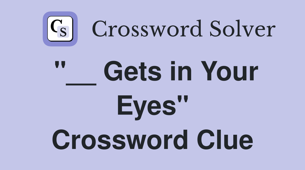 "__ Gets in Your Eyes" Crossword Clue