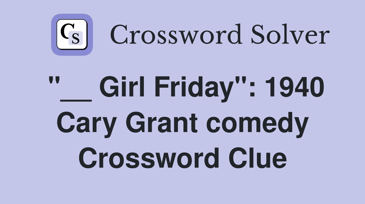 "__ Girl Friday": 1940 Cary Grant comedy Crossword Clue