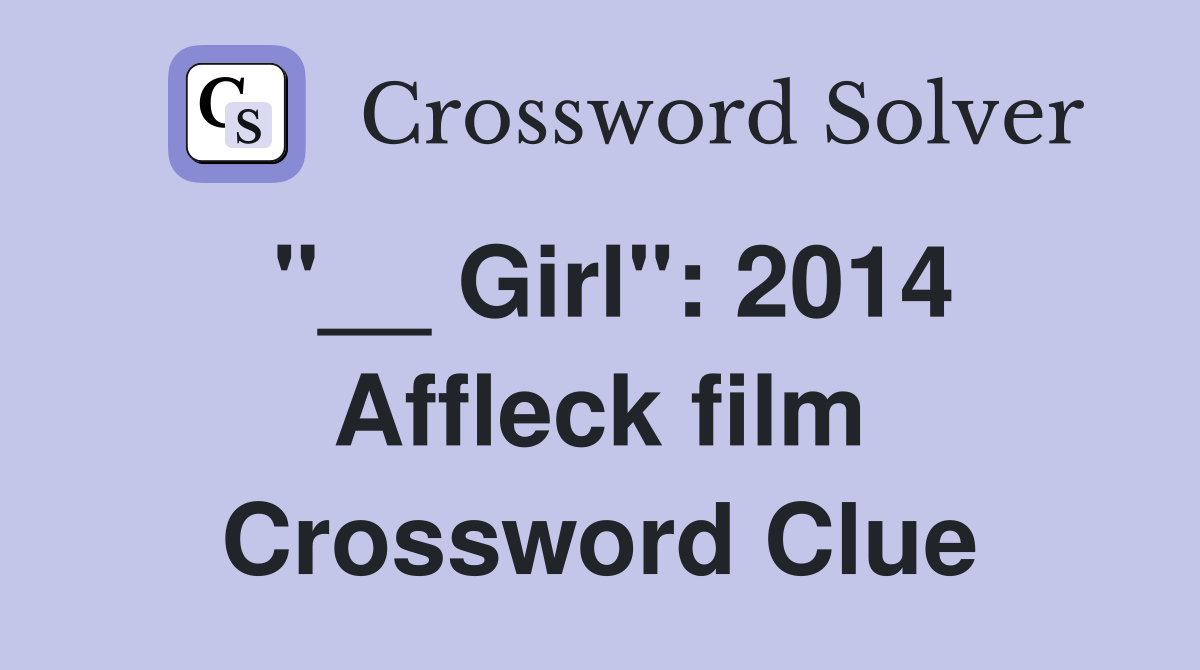"__ Girl": 2014 Affleck film Crossword Clue