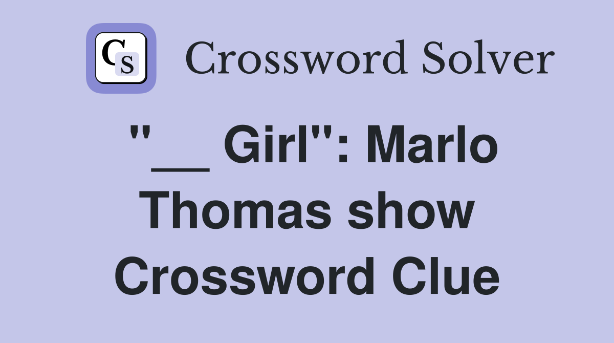 "__ Girl": Marlo Thomas show Crossword Clue