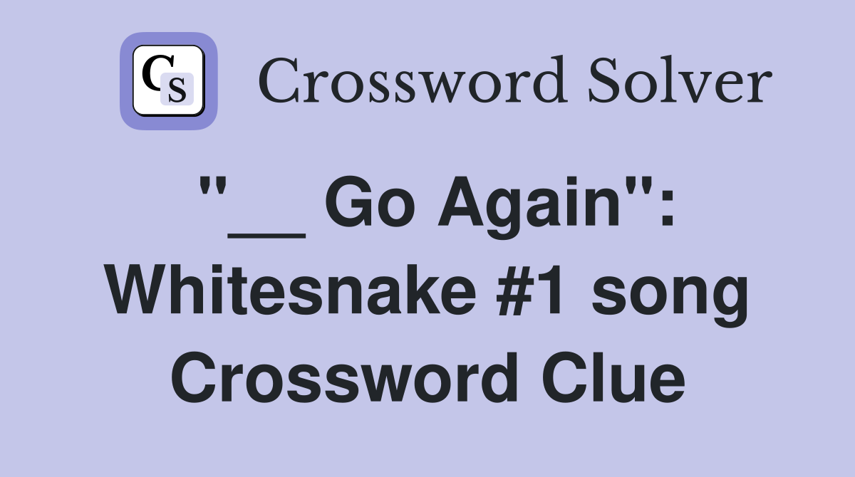 "__ Go Again": Whitesnake #1 song Crossword Clue