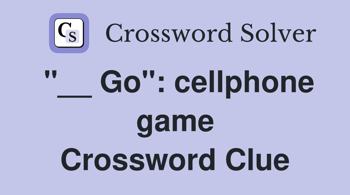 "__ Go": cellphone game Crossword Clue