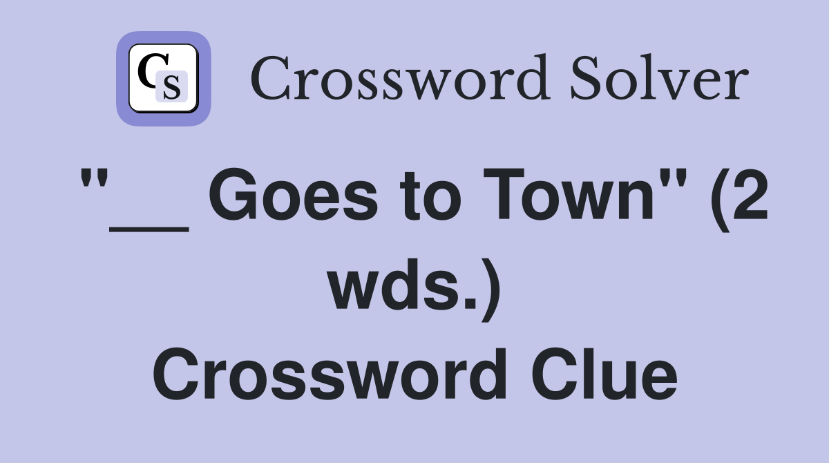 "__ Goes to Town" (2 wds.) Crossword Clue