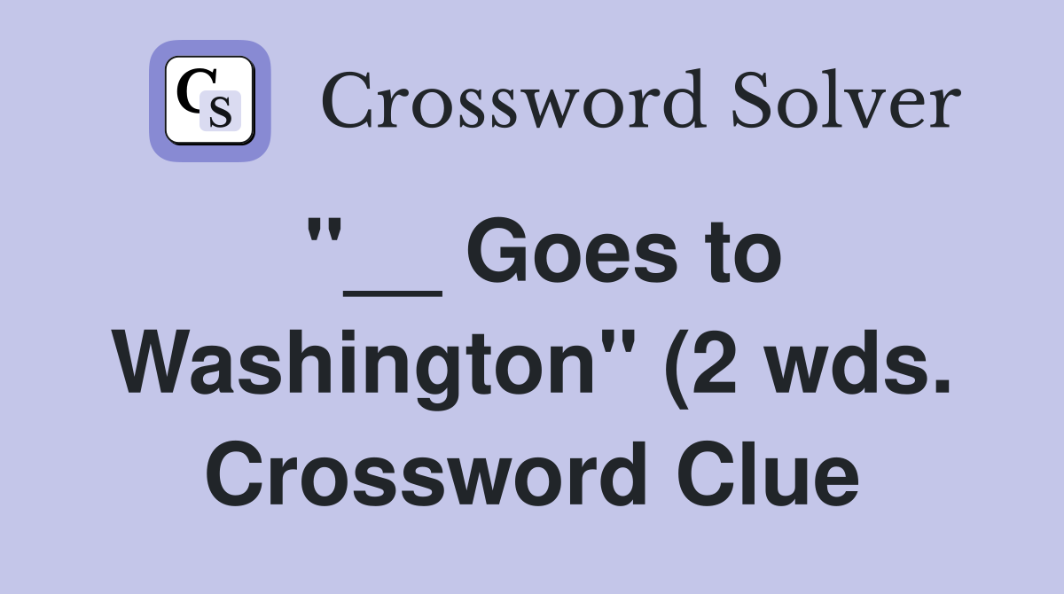 Goes to Washington quot (2 wds ) Crossword Clue Answers Crossword Solver Goes to Washington quot (2 wds ) Crossword Clue Answers Crossword Solver