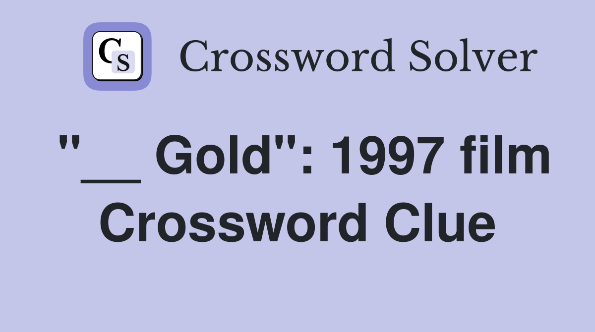 "__ Gold": 1997 film Crossword Clue