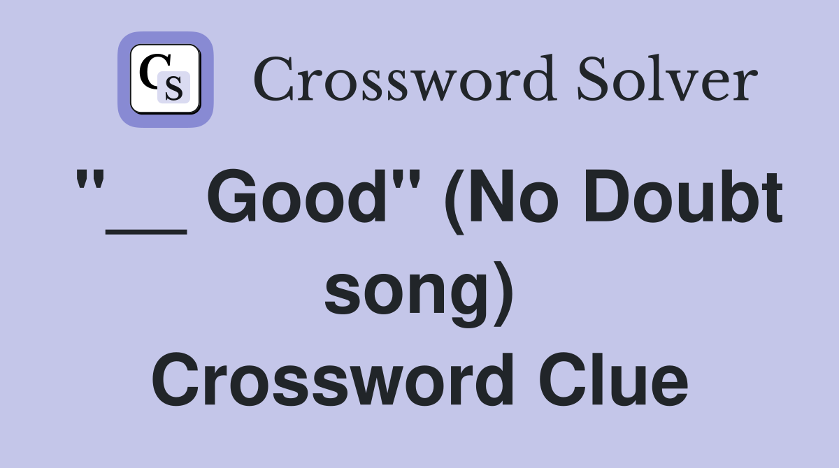 "__ Good" (No Doubt song) Crossword Clue