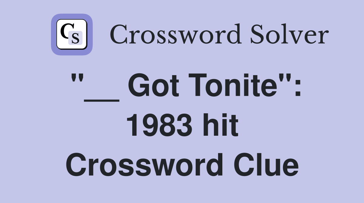 "__ Got Tonite": 1983 hit Crossword Clue