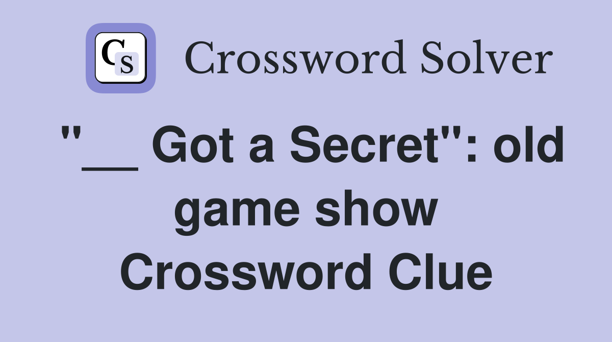 "__ Got a Secret": old game show Crossword Clue