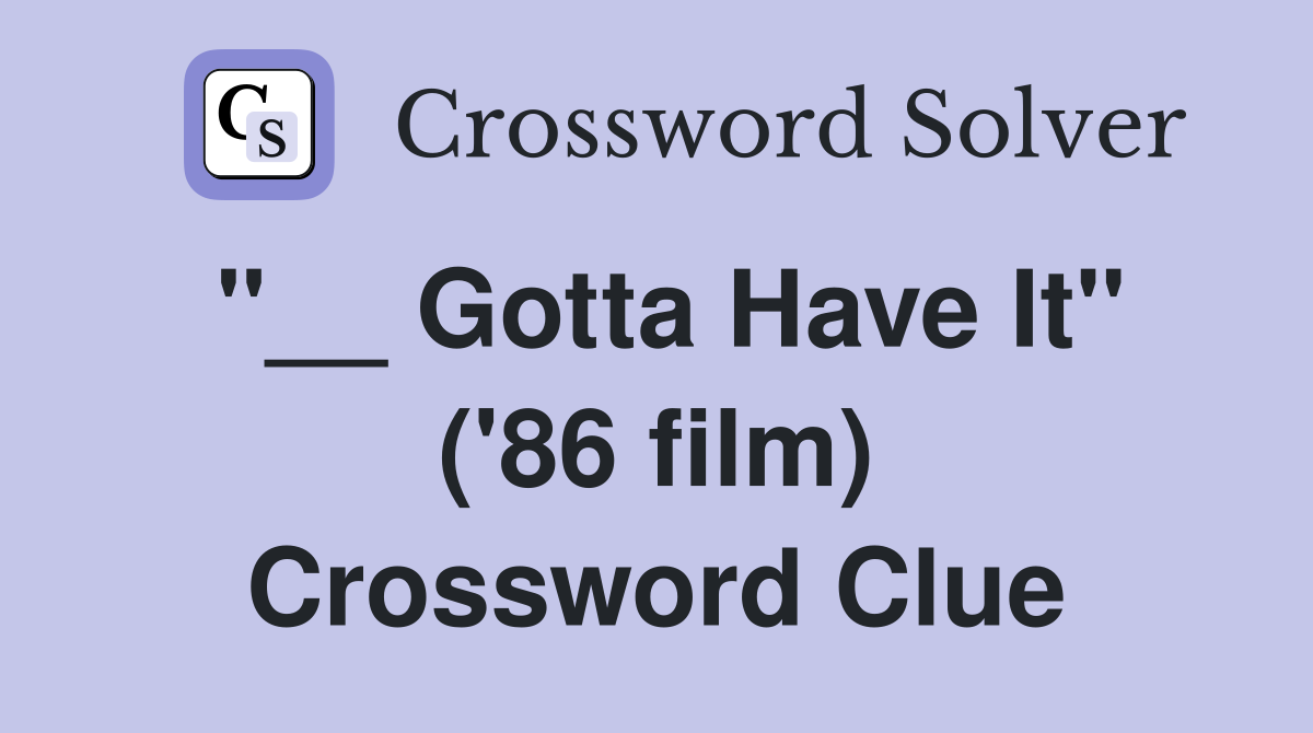 "__ Gotta Have It" ('86 film) Crossword Clue