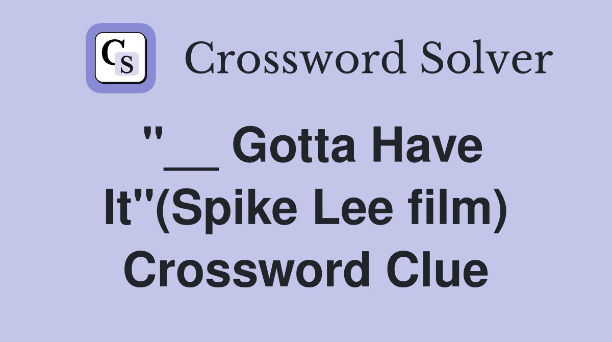 "__ Gotta Have It"(Spike Lee film) Crossword Clue