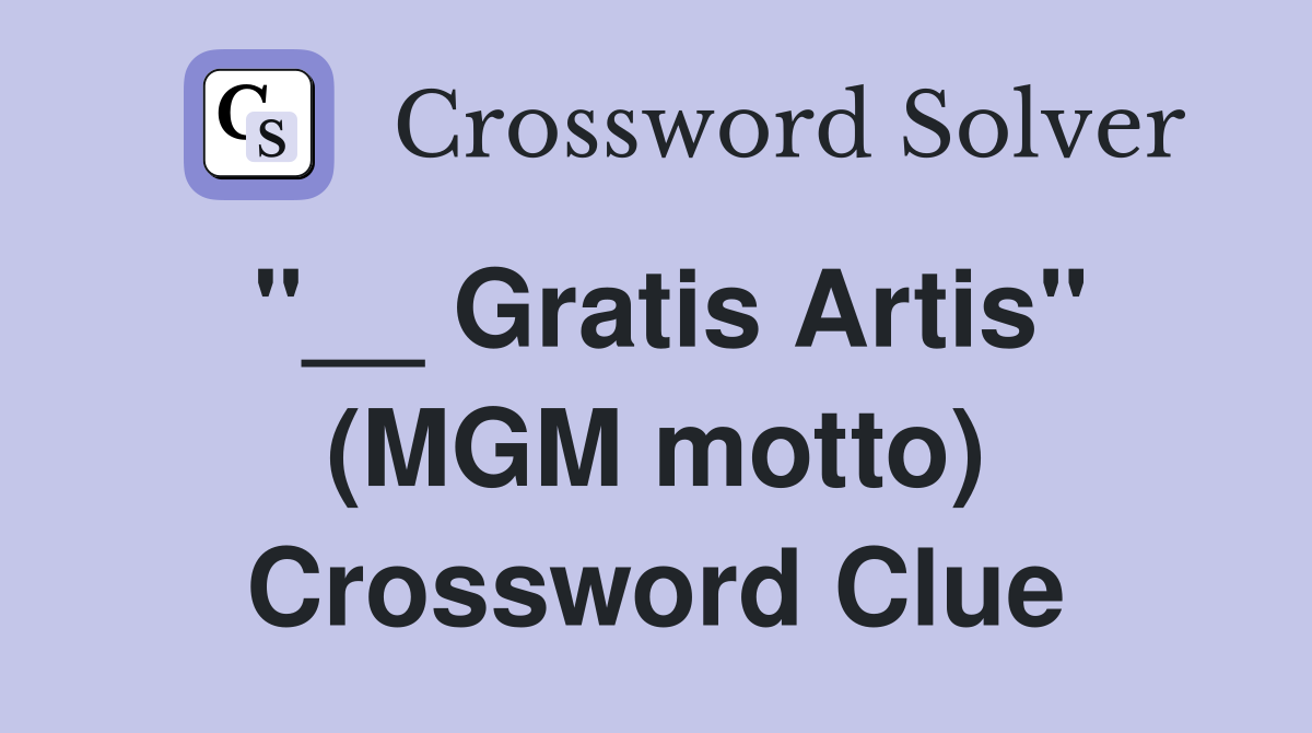 "__ Gratis Artis" (MGM motto) Crossword Clue